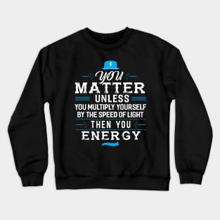 You Matter Unless you Energy Crewneck Sweatshirt